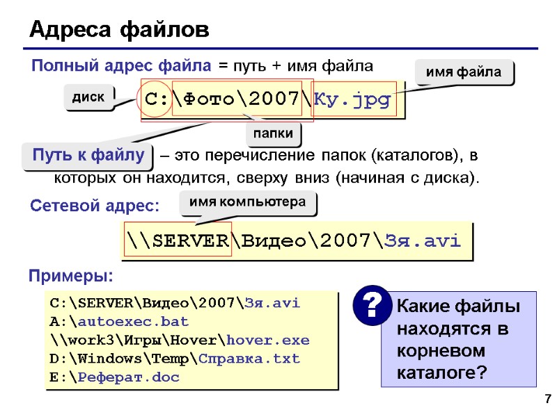 7 Адреса файлов C:\Фото\2007\Ку.jpg диск папки имя файла \\SERVER\Видео\2007\Зя.avi имя компьютера C:\SERVER\Видео\2007\Зя.avi A:\autoexec.bat \\work3\Игры\Hover\hover.exe